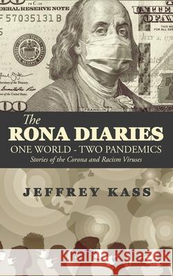 The Rona Diaries: One World, Two Pandemics Jeffrey Kass 9781953510884