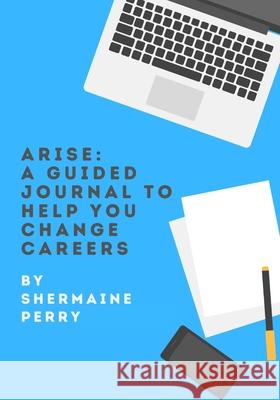 Arise: A Guided Journal To Help You Change Careers Shermaine Perry 9781953518002