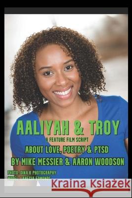 Aaliyah & Troy: : A Feature Film Script About Love, Poetry & PTSD Aaron Woodson Mike Messier 9781953526175 