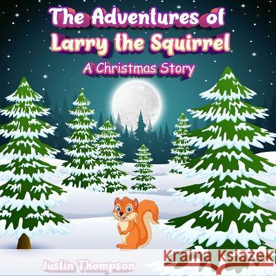 The Adventures of Larry the Squirrel: A Christmas Story Justin Thompson 9781953526274