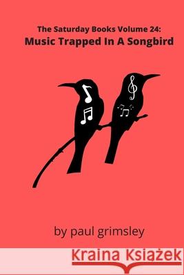 Music Trapped In A Songbird: The Saturday Books Volume 24 Paul Grimsley 9781953527073