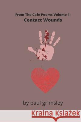 Contact Wounds: From The Cafe Poems Volume 1 Paul Grimsley 9781953527165 Musehick Publications