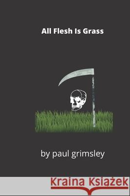 All Flesh Is Grass Paul Grimsley 9781953527172 Musehick Publications