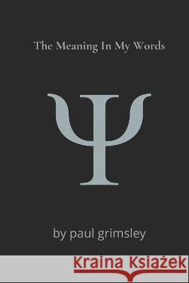 The Meaning In My Words: digging in for the meaning Paul Grimsley 9781953527332 Musehick Publications