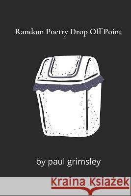 Random Poetry Drop Off Point Paul Grimsley 9781953527387 Musehick Publications