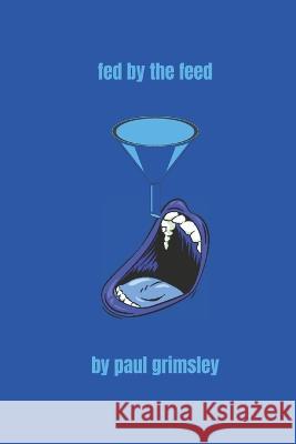 Fed By The Feed: Flow Blue Volume 4 Paul Grimsley 9781953527578 Musehick Publications