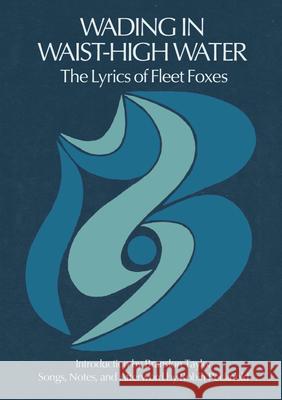 Wading in Waist-High Water: The Lyrics of Fleet Foxes Robin Pecknold 9781953534446 Tin House Books