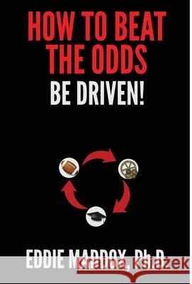 How to Beat the Odds: Be Driven! Eddie Maddox 9781953535054