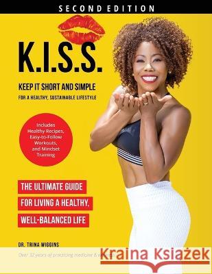 K.I.S.S.: Keep It Short and Simple for a Healthy, Sustainable Lifestyle Trina Wiggins   9781953535610 Trina Wiggins