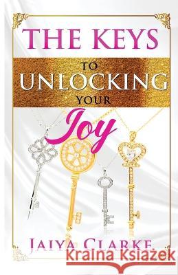 The Keys to Unlocking Your Joy (Revised Edition) Jaiya Clarke   9781953535689