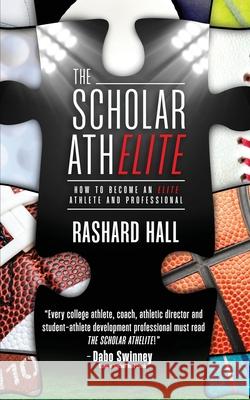 The Scholar AthELITE: How to Become an Elite Athlete and Professional Rashard Hall 9781953535863 Scholar-Athlete Institute LLC.