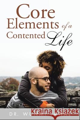 Core Elements of a Contented Life Wunmi Lawal 9781953537713 Martin and Bowman