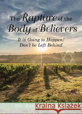 The Rapture of the Body of Believers: It is Going to Happen! Don't be Left Behind Bruce Caldwell 9781953537836