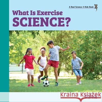 What Is Exercise Science? Rebecca Woodbury 9781953542021 Real Science-4-Kids