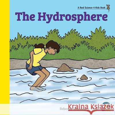 The Hydrosphere Rebecca Woodbury 9781953542199 Real Science-4-Kids