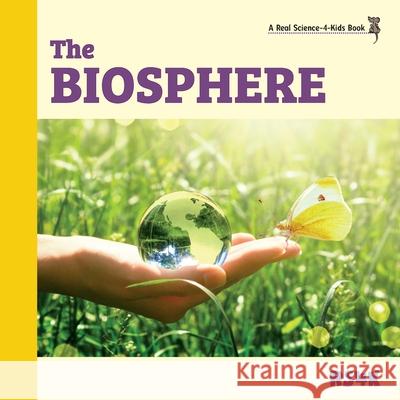 The Biosphere Rebecca Woodbury, PH D 9781953542205 Real Science-4-Kids