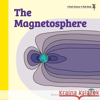 The Magnetosphere Rebecca Woodbury, PH D 9781953542212 Real Science-4-Kids