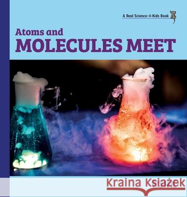 Atoms and Molecules Meet (hardcover) Rebecca Woodbur 9781953542588 Real Science-4-Kids