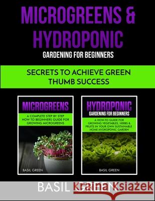 Microgreens & Hydroponic Gardening For Beginners: Secrets To Achieve Green Thumb Success Basil Green 9781953543004 Stonebank Publishing