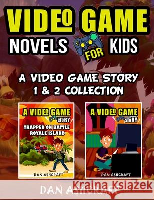 Video Game Novels for kids - 2 In 1 Bundle!: A Video Game Story 1 & 2 Collection Dan Ashcraft 9781953543066 Stonebank Publishing