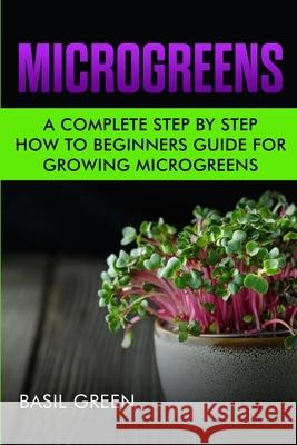 Microgreens: A Complete Step By Step How To Beginners Guide For Growing Microgreens Basil Green 9781953543073 Stonebank Publishing