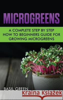 Microgreens: A Complete Step By Step How To Beginners Guide For Growing Microgreens Basil Green 9781953543127 Stonebank Publishing