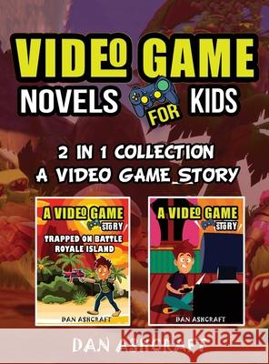 Video Game Novels for kids - 2 In 1 Bundle!: A Video Game Story 1 & 2 Collection Dan Ashcraft 9781953543134 Stonebank Publishing