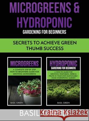 Microgreens & Hydroponic Gardening For Beginners: Secrets To Achieve Green Thumb Success Basil Green 9781953543295 Stonebank Publishing