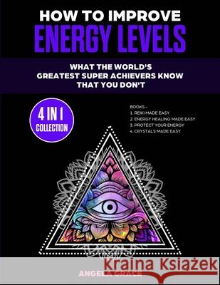 How To Improve Energy Levels: What The World's Greatest Super Achievers Know That You Don't (4 in 1 Collection) Grace, Angela 9781953543325 Stonebank Publishing