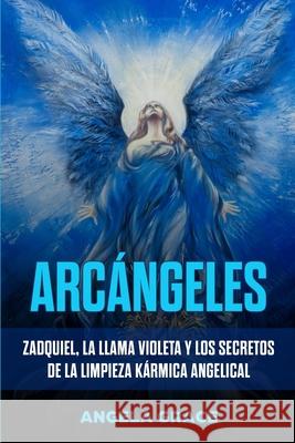 Arcángeles: Zadquiel, la llama violeta y los secretos de la limpieza kármica angelical Grace, Angela 9781953543578 Stonebank Publishing