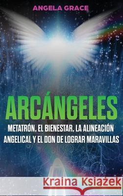 Arcángeles: Metatrón, el bienestar, la alineación angelical y el don de lograr maravillas (Libro 2 de la serie Arcángeles) Grace, Angela 9781953543608 Stonebank Publishing