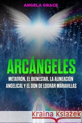 Arcángeles: Metatrón, el bienestar, la alineación angelical y el don de lograr maravillas (Libro 2 de la serie Arcángeles) Grace, Angela 9781953543615 Stonebank Publishing