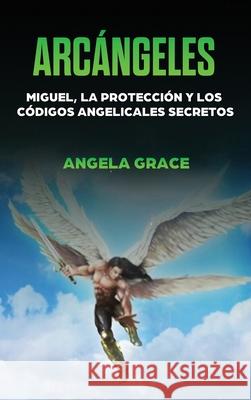 Arcángeles: Miguel, la protección y los códigos angelicales secretos Grace, Angela 9781953543677 Stonebank Publishing