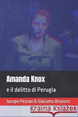 Amanda Knox e il delitto di Perugia Giacomo Brunoro Jacopo Pezzan 9781953546098 La Case Books