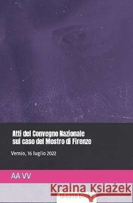 Atti del Convegno Nazionale sul caso del Mostro di Firenze Francesco Ciurleo, Luca Mirri, Giulia Totaro 9781953546135 La Case Books