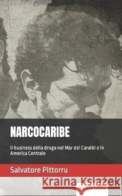 Narcocaribe: Il business della droga nel Mar dei Caraibi e in America Centrale Salvatore Pittorru   9781953546609 La Case Books