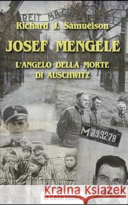 Josef Mengele: L'angelo della morte di Auschwitz Richard J. Samuelson 9781953546951 La Case Books