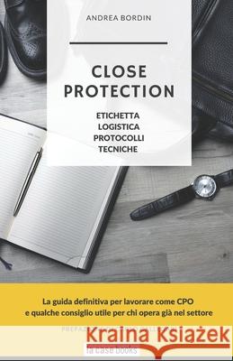 Close Protection: Etichetta, Logistica, Protocolli, Tecniche. Carlo Callegari Andrea Bordin 9781953546982