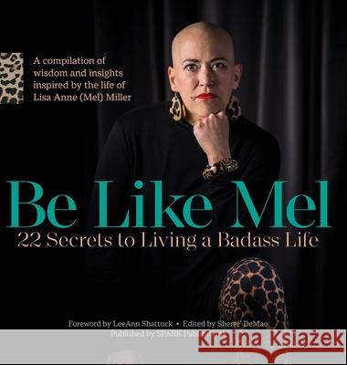 Be Like Mel: 22 Secrets to Living a Badass Life Leeann Shattuck Sherre Demao 9781953555151 Spark Publications