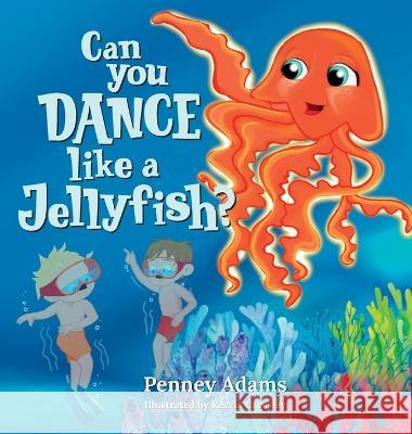 Can You Dance Like a Jellyfish? Penney Adams Kezzia Crossley  9781953555328 Spark Publications
