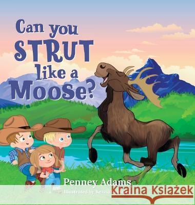 Can You Strut Like a Moose? Penney Adams Kezzia Crossley  9781953555571