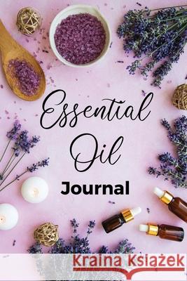 Essential Oil Journal: Recipe Notebook, Blend Organizer, Aromatherapy, Holistic Natural Healing Diffuser Recipes, Logbook For Testing Blends, Teresa Rother 9781953557094