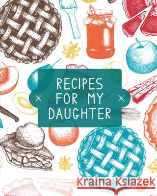 Recipes For My Daughter: Cookbook, Keepsake Blank Recipe Journal, Mom's Recipes, Personalized Recipe Book, Collection Of Favorite Family Recipe Teresa Rother 9781953557216