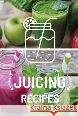 Juicing Recipe Book: Write-In Smoothie and Juice Recipe Book, Cleanse And Detox Log Book, Blank Book For Green Juicing Health And Vitality Teresa Rother 9781953557384