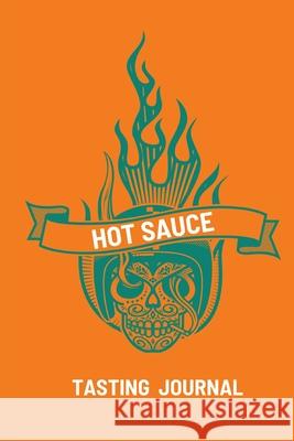 Hot Sauce Tasting Journal: Record Flavors For Spicy, Fiery Hot Sauces, Scoville Rating Tasting Notebook, Gift For Hot Sauce Lovers Teresa Rother 9781953557438 Teresa Rother