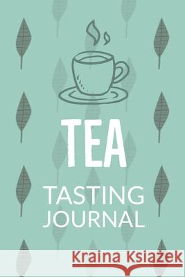 Tea Tasting Journal: Notebook To Record Tea Varieties, Track Aroma, Flavors, Brew Methods, Review And Rating Book For Tea Lovers Teresa Rother 9781953557582 Teresa Rother
