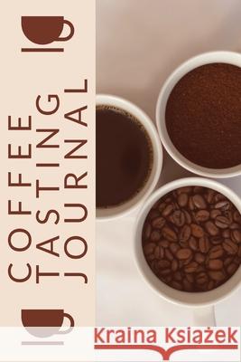Coffee Tasting Journal: Coffee Drinker Notebook To Record Coffee Varieties, Aroma, And Flavors, Roasting, Brewing Methods, Rating Book For Cof Teresa Rother 9781953557599 Teresa Rother