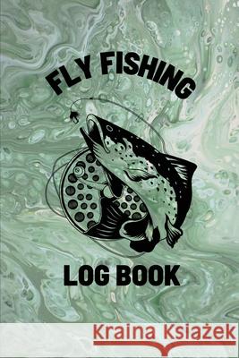 Fly Fishing Log Book: Anglers Notebook For Tracking Weather Conditions, Fish Caught, Flies Used, Fisherman Journal For Recording Catches, Ha Teresa Rother 9781953557629