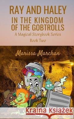 Ray and Haley In the Kingdom of the Gobtrolls Marchan, Marissa 9781953577290 3 Ways Publishing