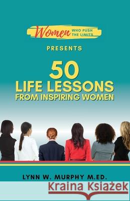 Women Who Push the Limits Presents 50 Life Lessons from Inspiring Women Lynn W. Murphy 9781953583208